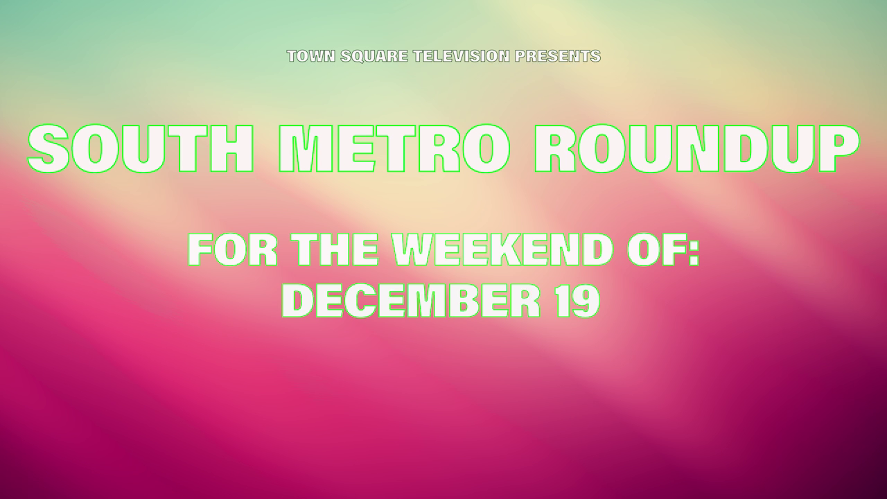 Town Square Television Presents South Metro Roundup for the Weekend of December 19