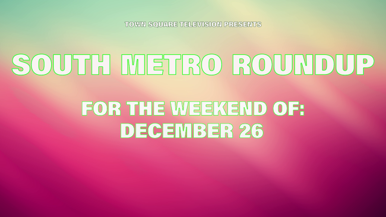 Town Square Television Presents South Metro Roundup for the Weekend of December 26
