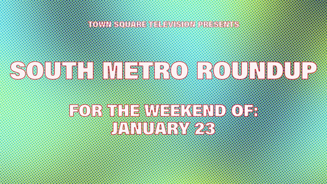 Town Square Television Presents South Metro Roundup for the Weekend of January 23