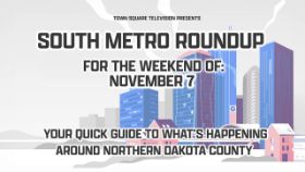 Town Square Television Presents South Metro Roundup for the Weekend of November 7 Your Quick Guide to What's Happening Around Northern Dakota County