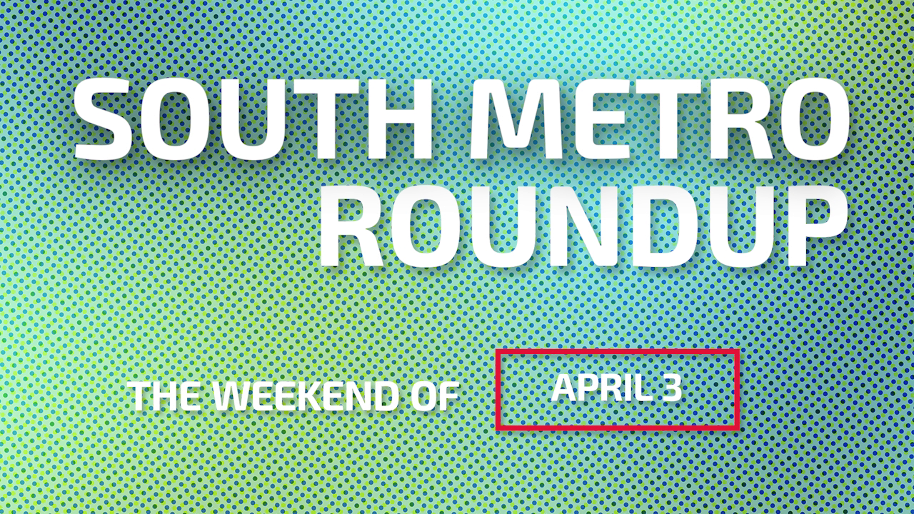 South Metro Roundup The Weekend of April 3rd