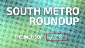 South Metro Roundup The Weekend of July 10